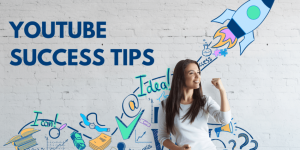 YouTube Success Tips: Your Ultimate Guide
